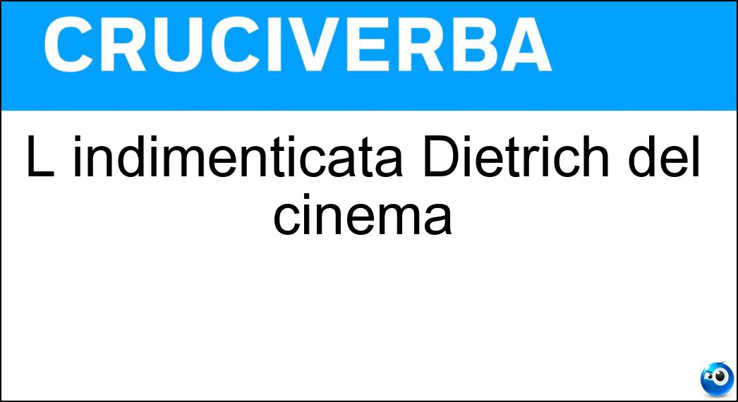 l'indimenticata Dietrich del cinema