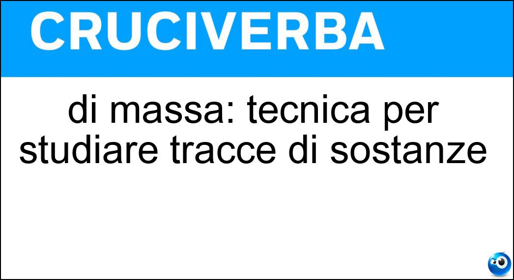 ...di massa per studiare tracce di sostanze