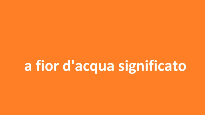 a fior d'acqua significato