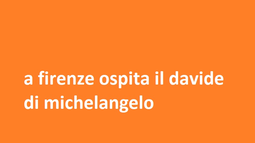 a firenze ospita il davide di michelangelo