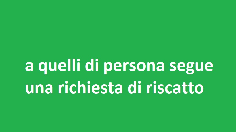 a quelli di persona segue una richiesta di riscatto