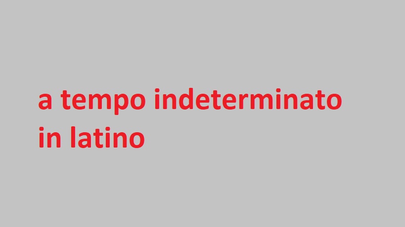 a tempo indeterminato in latino