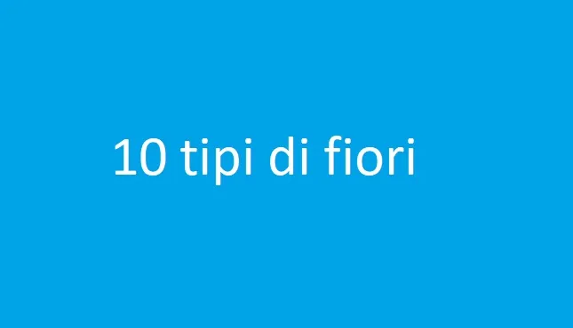 10 tipi di fiori