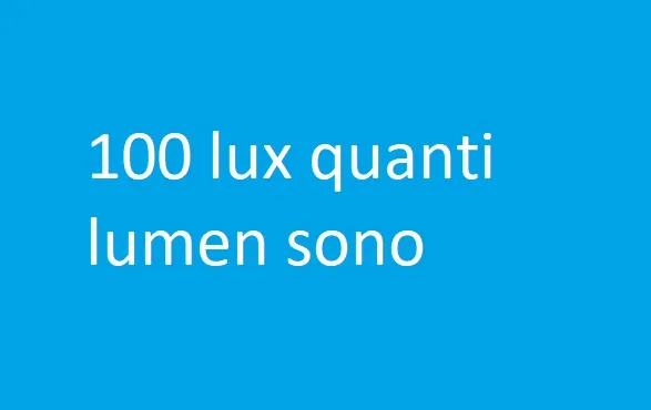 100 lux quanti lumen sono