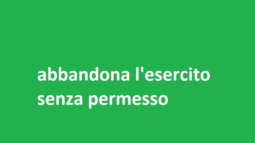 abbandona l'esercito senza permesso