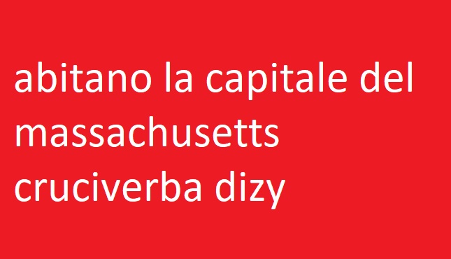 abitano la capitale del massachusetts cruciverba dizy