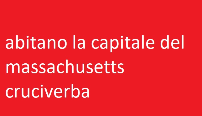 abitano la capitale del massachusetts cruciverba