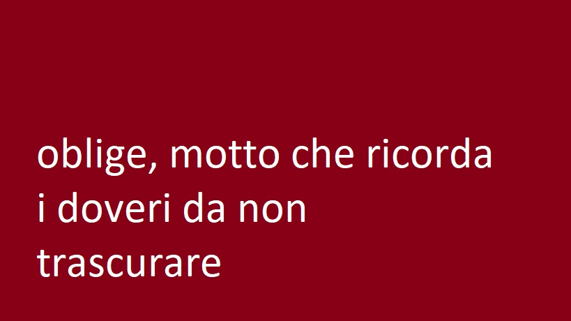 oblige, motto che ricorda i doveri da non trascurare