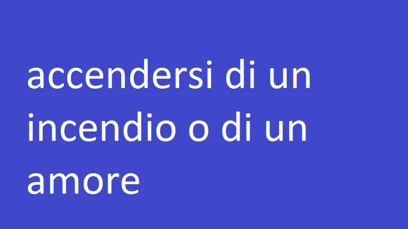 accendersi di un incendio o di un amore