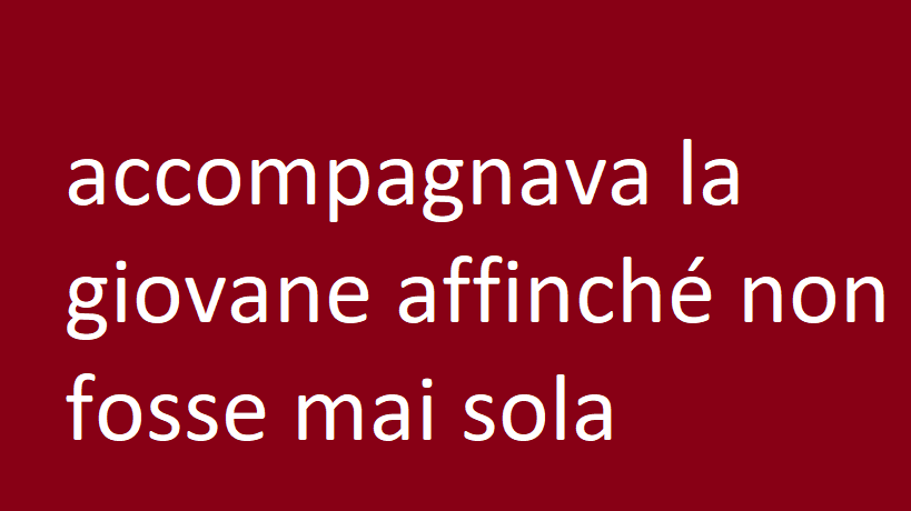 accompagnava la giovane affinché non fosse mai sola