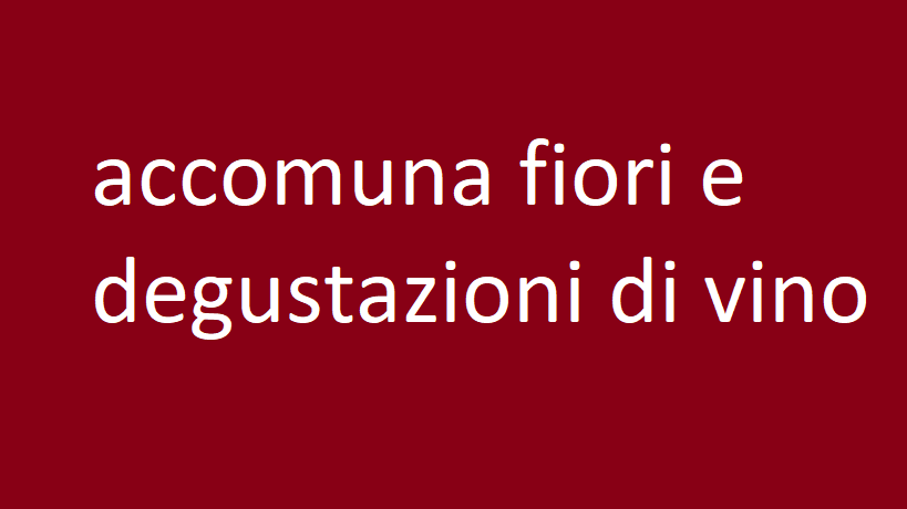 accomuna fiori e degustazioni di vino