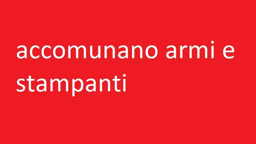 accomunano armi e stampanti