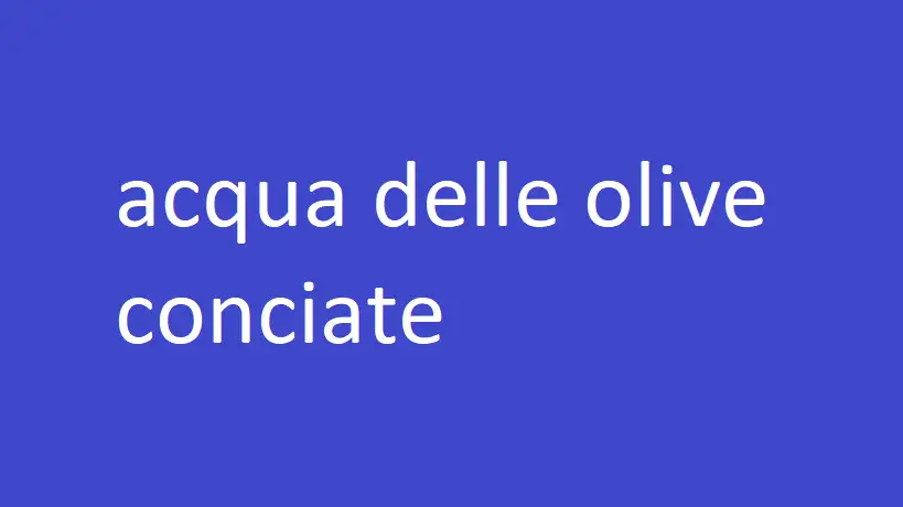 acqua delle olive conciate