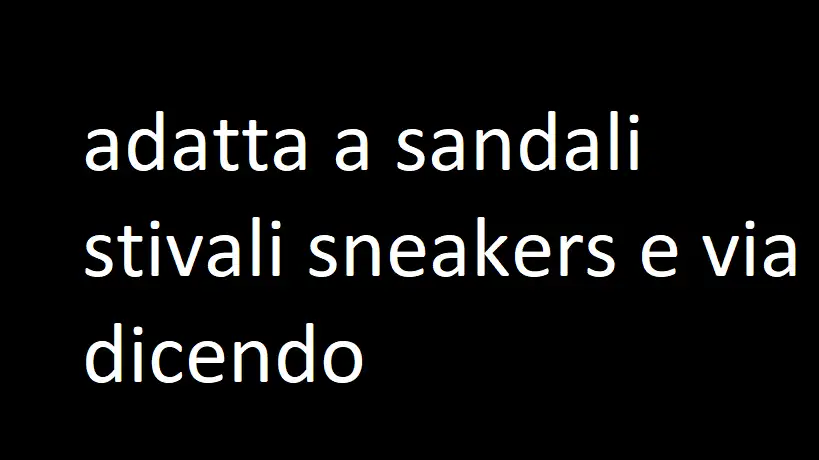 adatta a sandali stivali sneakers e via dicendo