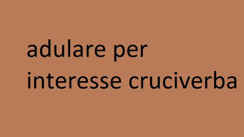 adulare per interesse cruciverba