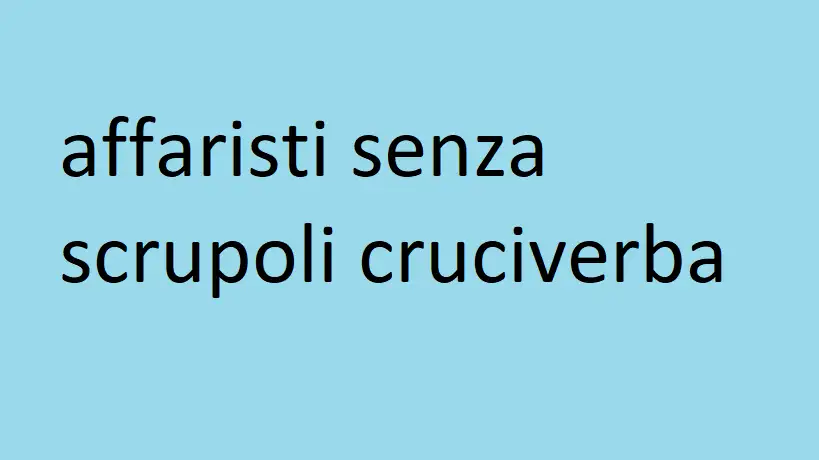 affaristi senza scrupoli cruciverba