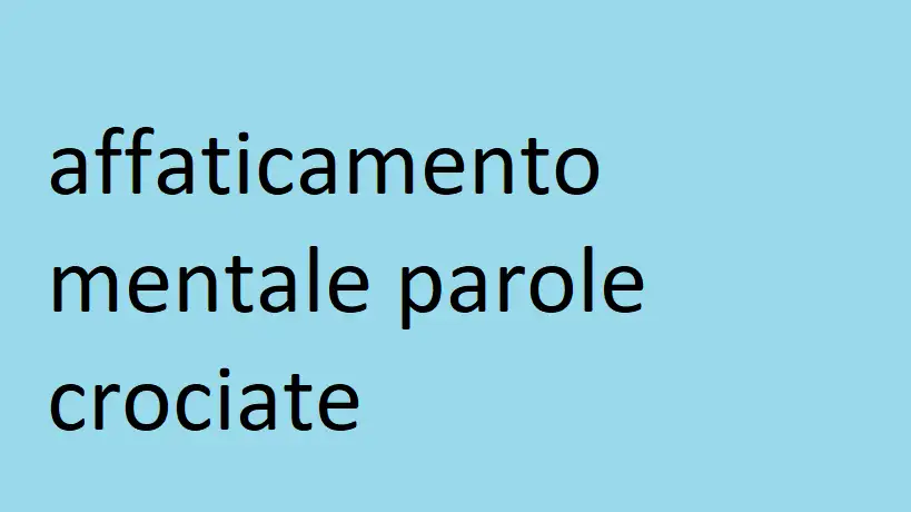 affaticamento mentale parole crociate